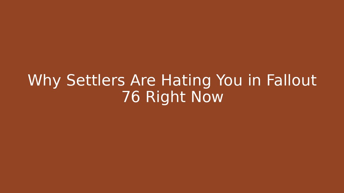 Why Settlers Are Hating You in Fallout 76 Right Now