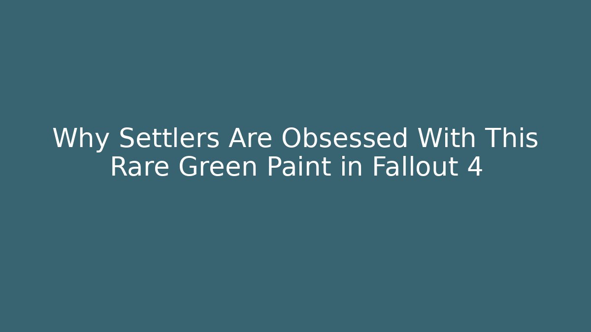 Why Settlers Are Obsessed With This Rare Green Paint in Fallout 4
