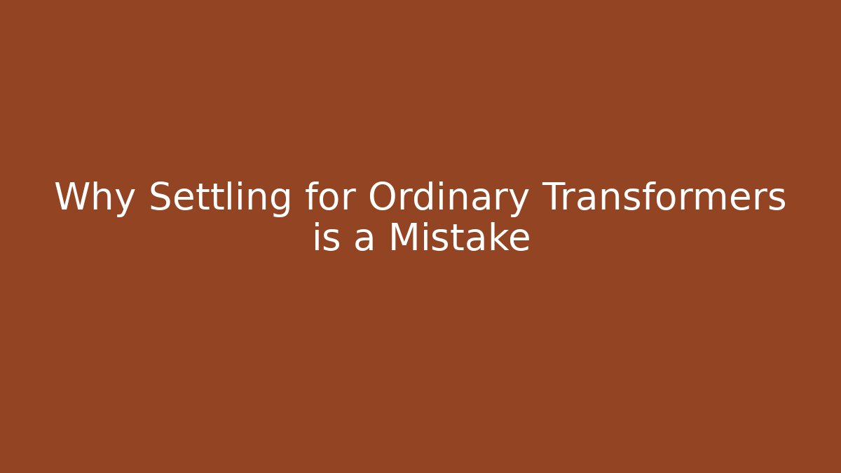 Why Settling for Ordinary Transformers is a Mistake