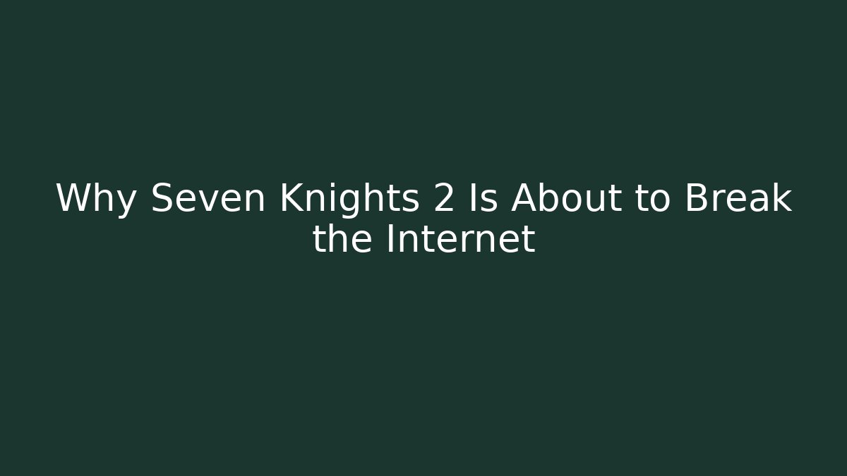 Why Seven Knights 2 Is About to Break the Internet