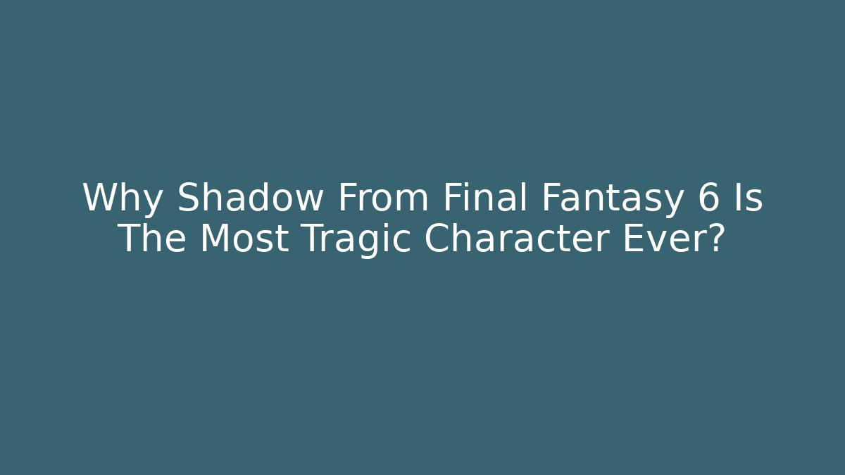 Why Shadow From Final Fantasy 6 Is The Most Tragic Character Ever?