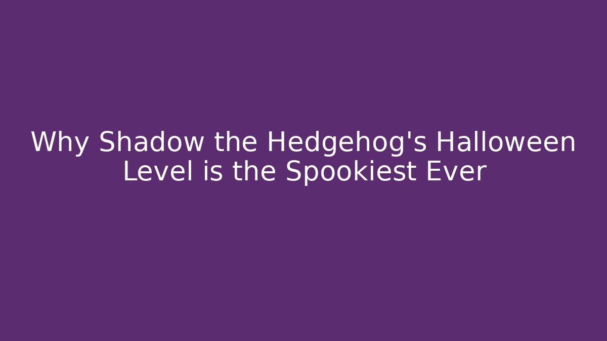 Why Shadow the Hedgehog's Halloween Level is the Spookiest Ever