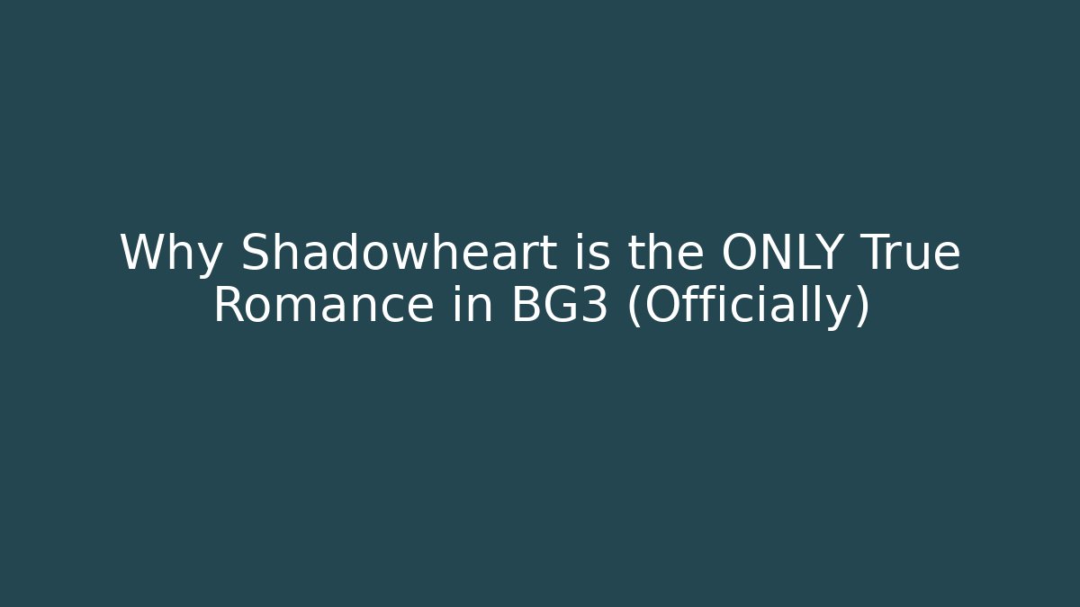 Why Shadowheart is the ONLY True Romance in BG3 (Officially)