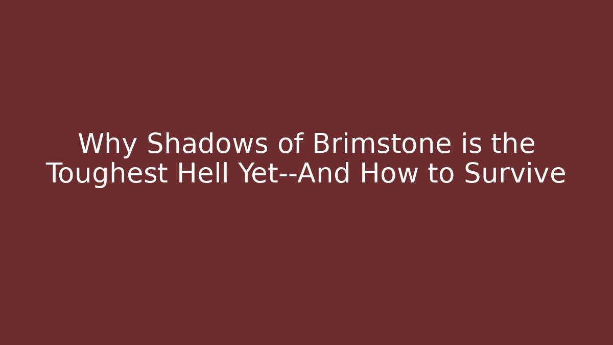 Why Shadows of Brimstone is the Toughest Hell Yet—And How to Survive
