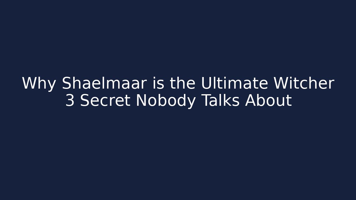 Why Shaelmaar is the Ultimate Witcher 3 Secret Nobody Talks About
