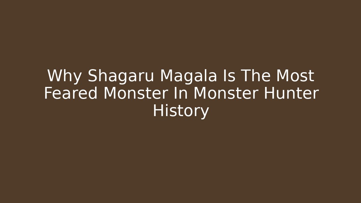 Why Shagaru Magala Is The Most Feared Monster In Monster Hunter History