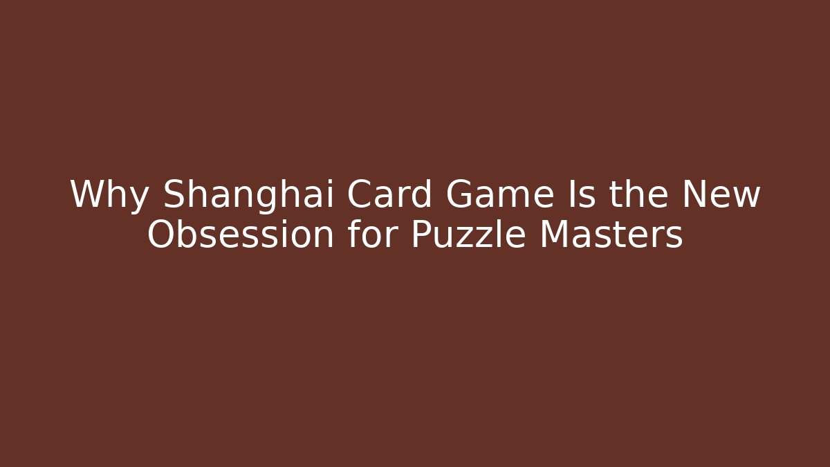 Why Shanghai Card Game Is the New Obsession for Puzzle Masters