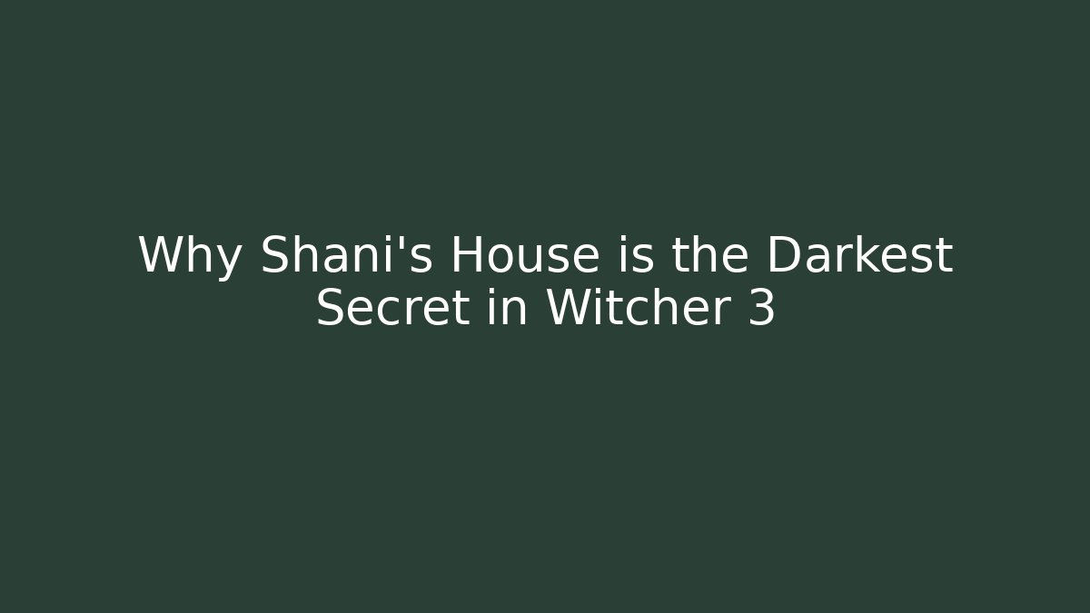 Why Shani's House is the Darkest Secret in Witcher 3 - Critter Realm