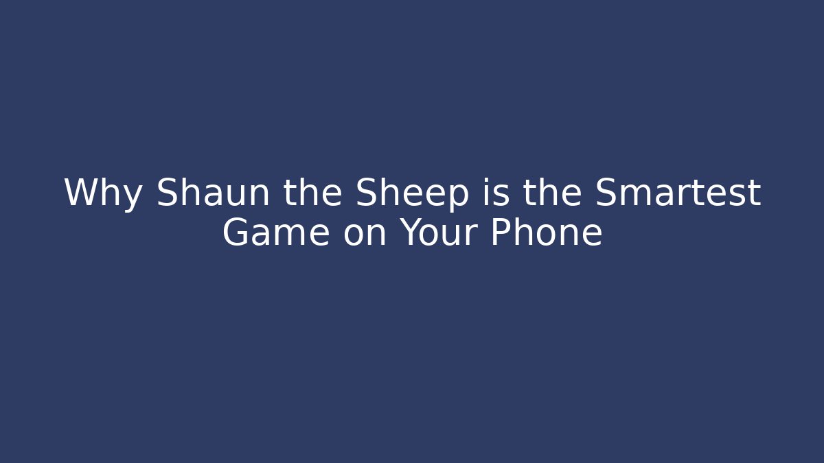 Why Shaun the Sheep is the Smartest Game on Your Phone