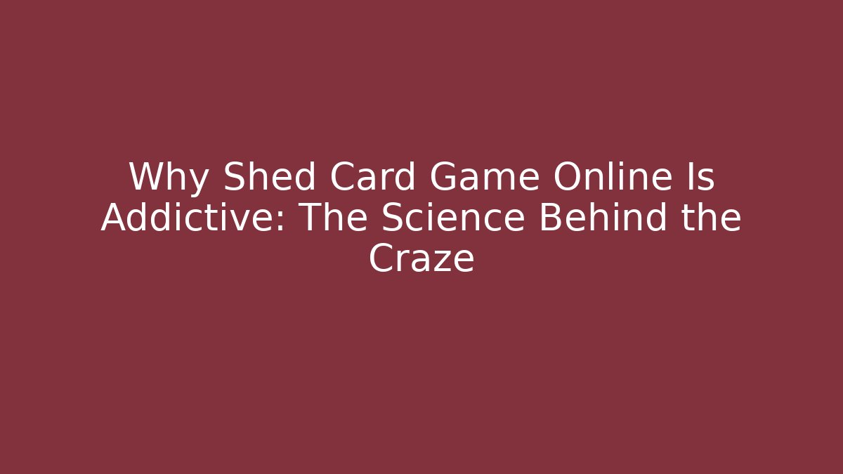 Why Shed Card Game Online Is Addictive: The Science Behind the Craze