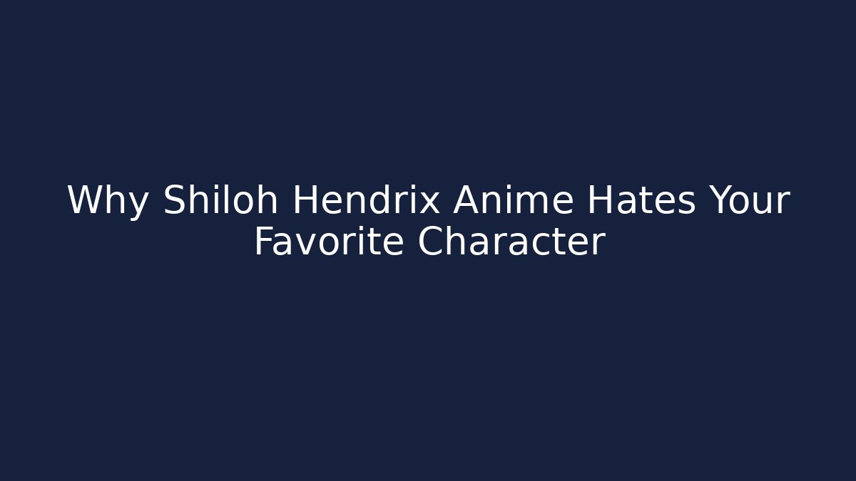 Why Shiloh Hendrix Anime Hates Your Favorite Character