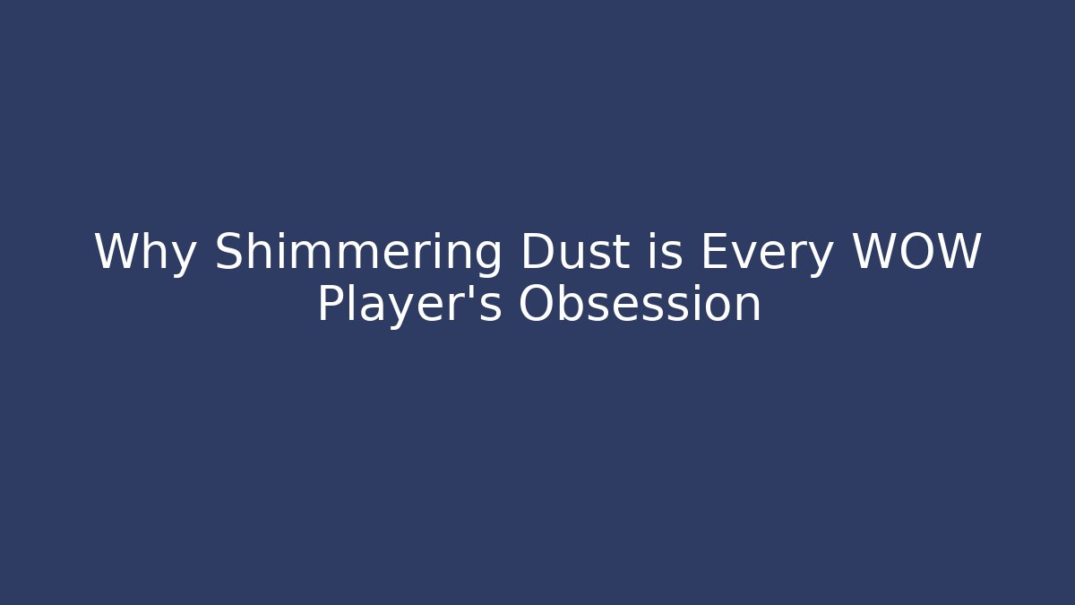 Why Shimmering Dust is Every WOW Player's Obsession