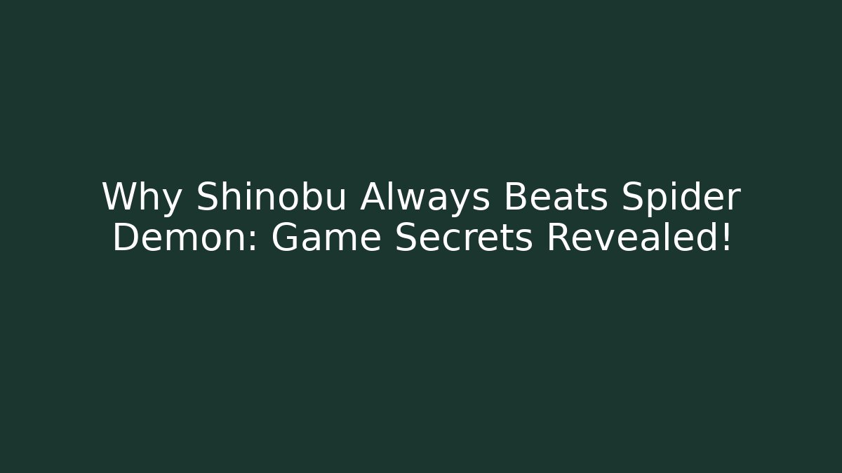 Why Shinobu Always Beats Spider Demon: Game Secrets Revealed!