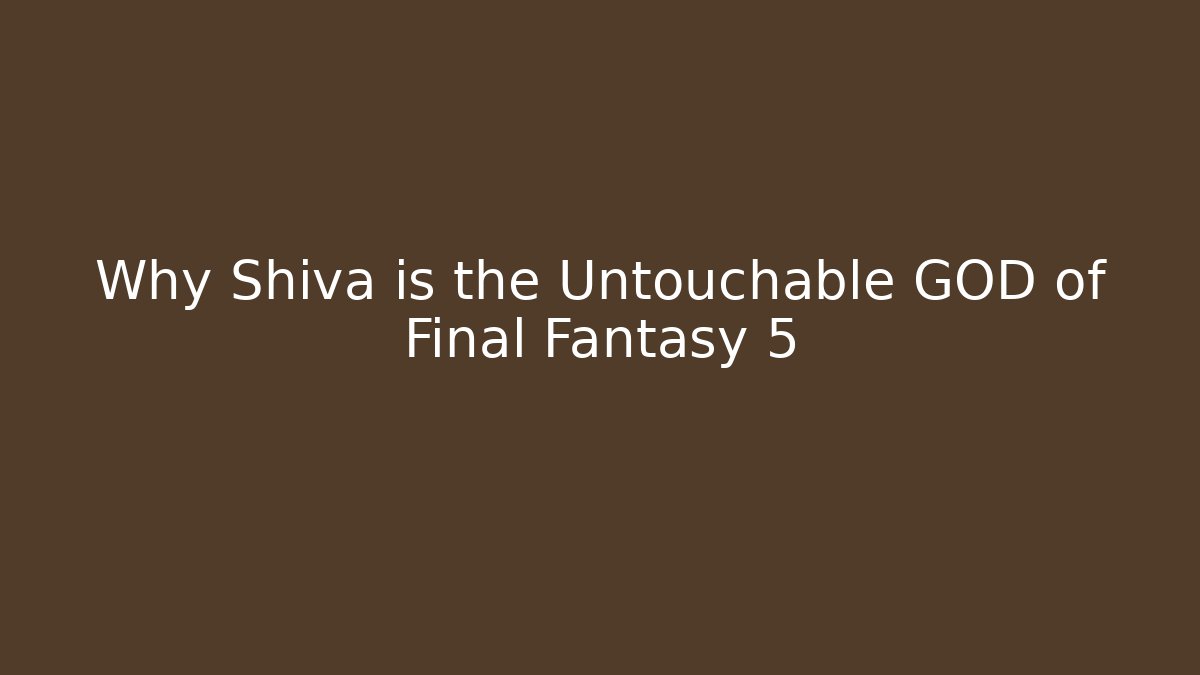 Why Shiva is the Untouchable GOD of Final Fantasy 5