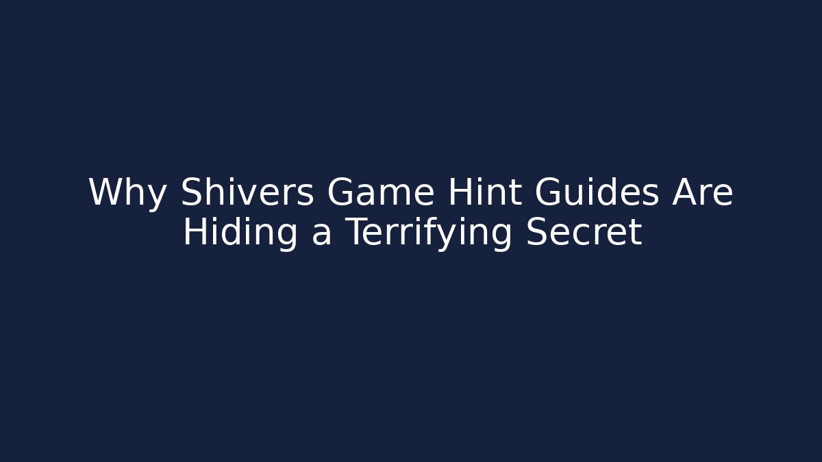 Why Shivers Game Hint Guides Are Hiding a Terrifying Secret