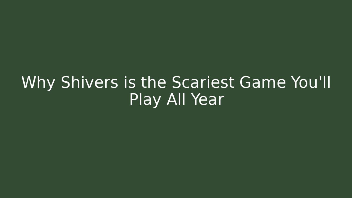 Why Shivers is the Scariest Game You’ll Play All Year