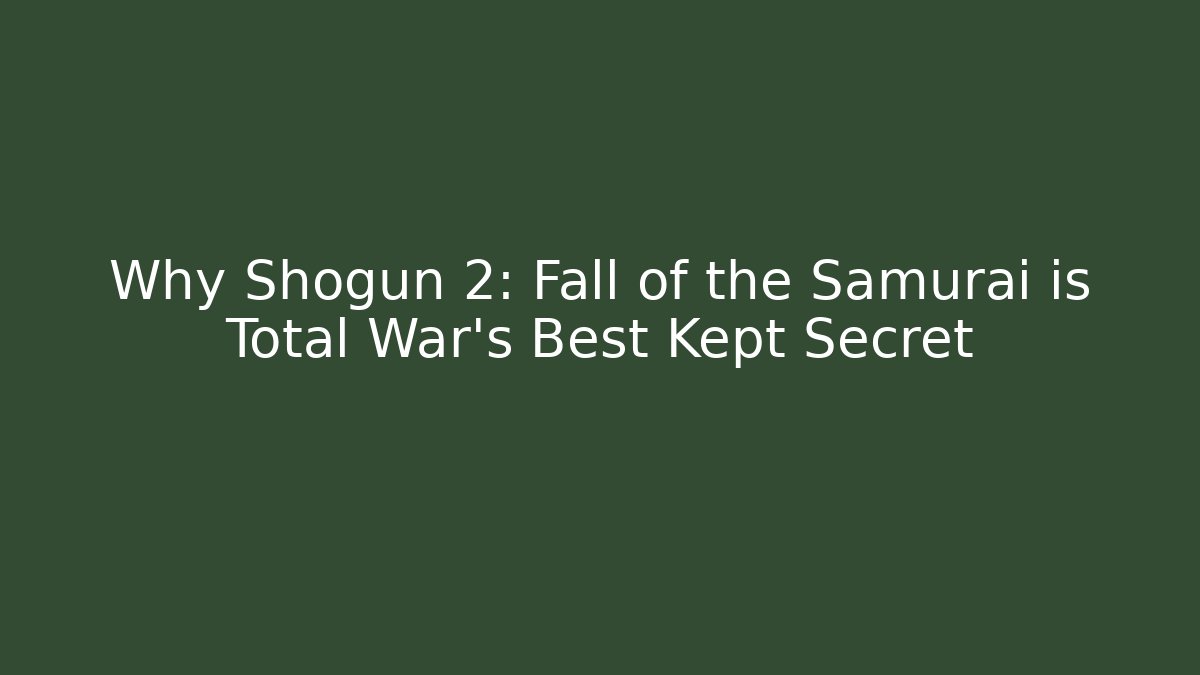 Why Shogun 2: Fall of the Samurai is Total War's Best Kept Secret