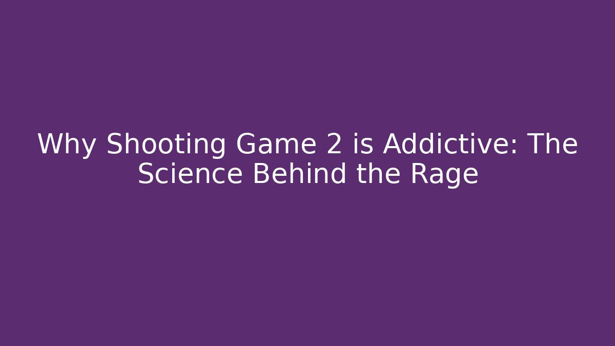 Why Shooting Game 2 is Addictive: The Science Behind the Rage