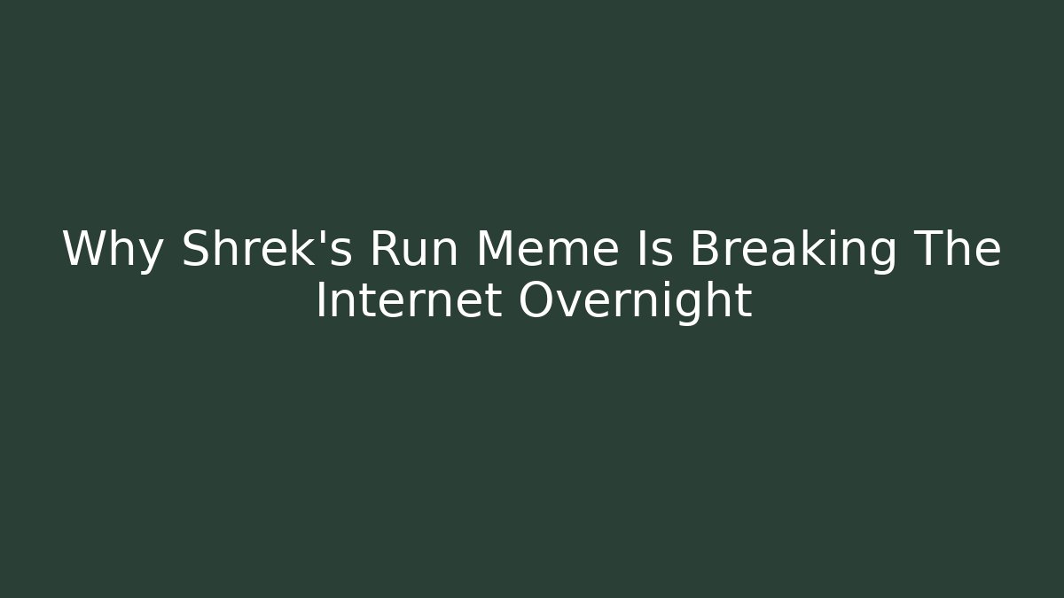 Why Shrek’s Run Meme Is Breaking The Internet Overnight