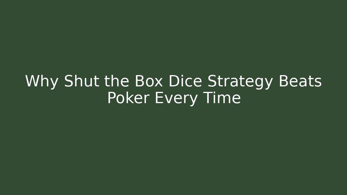 Why Shut the Box Dice Strategy Beats Poker Every Time