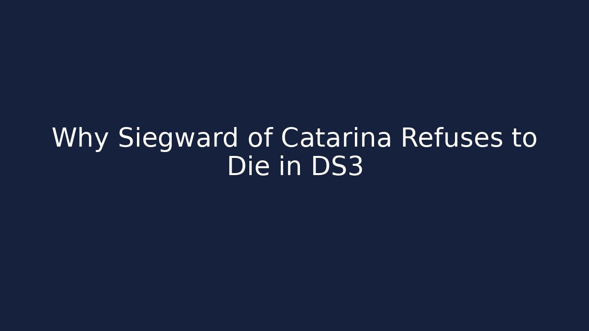 Why Siegward of Catarina Refuses to Die in DS3