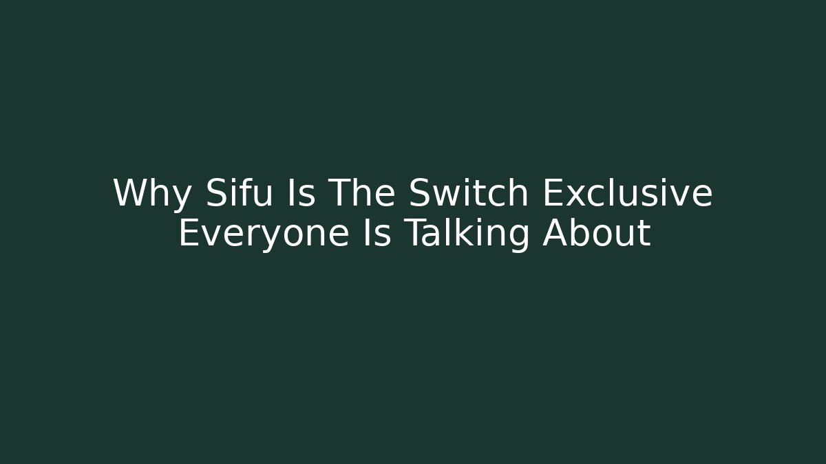 Why Sifu Is The Switch Exclusive Everyone Is Talking About