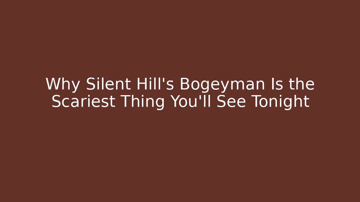Why Silent Hill's Bogeyman Is the Scariest Thing You'll See Tonight