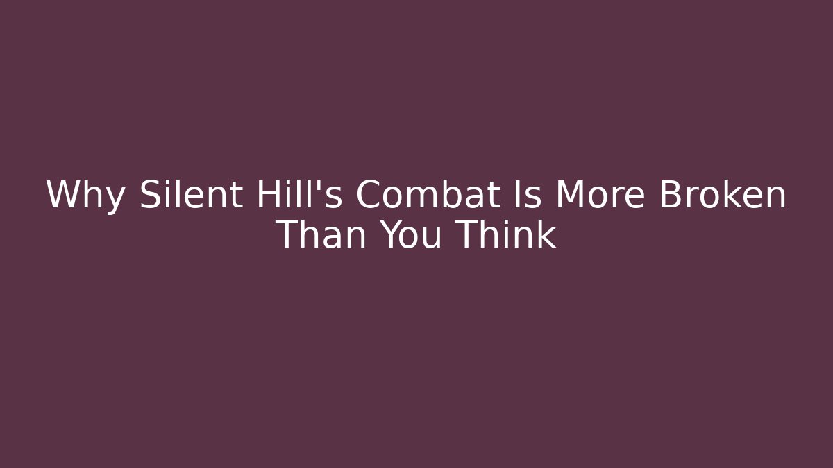 Why Silent Hill's Combat Is More Broken Than You Think