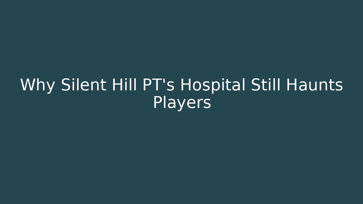 Why Silent Hill PT's Hospital Still Haunts Players