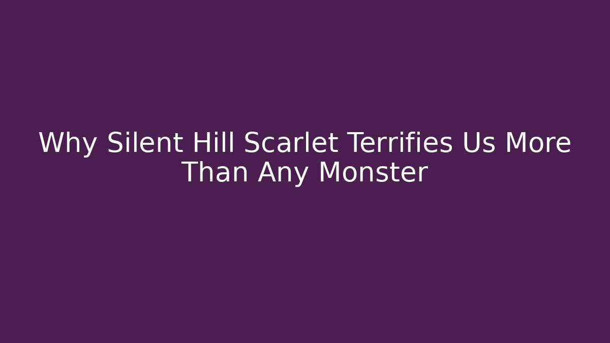 Why Silent Hill Scarlet Terrifies Us More Than Any Monster