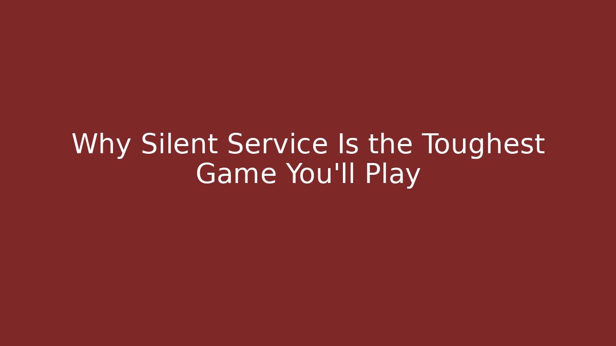 Why Silent Service Is the Toughest Game You'll Play
