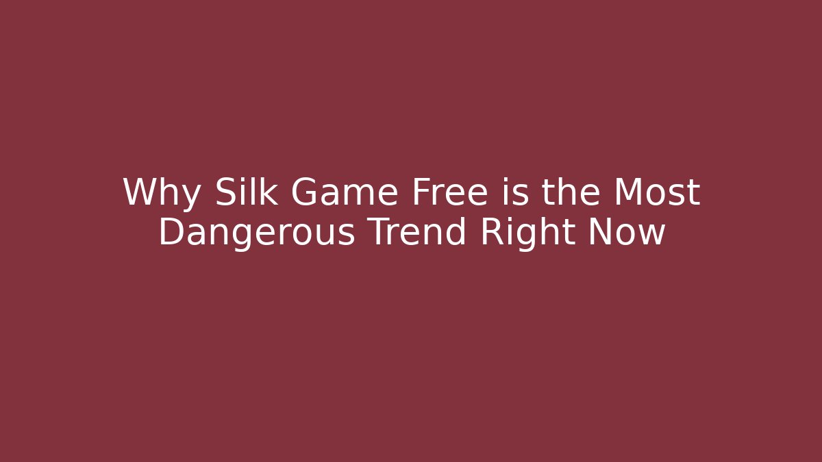 Why Silk Game Free is the Most Dangerous Trend Right Now