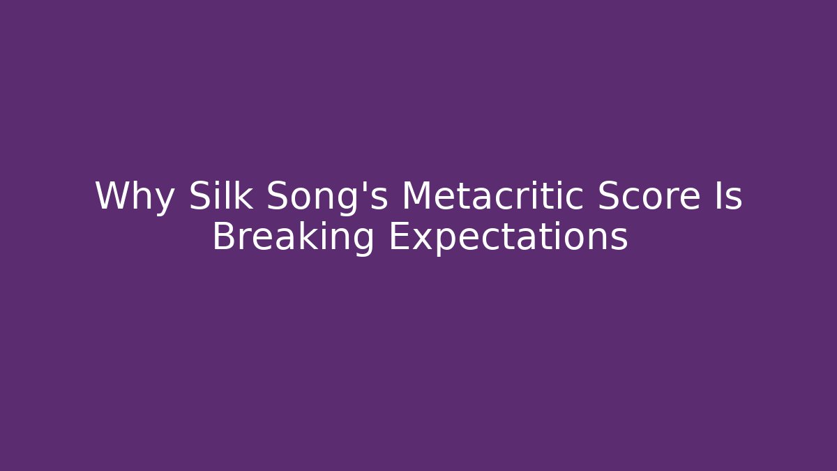 Why Silk Song's Metacritic Score Is Breaking Expectations - Critter Realm