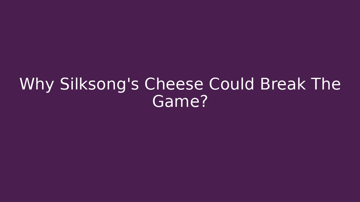 Why Silksong's Cheese Could Break The Game?