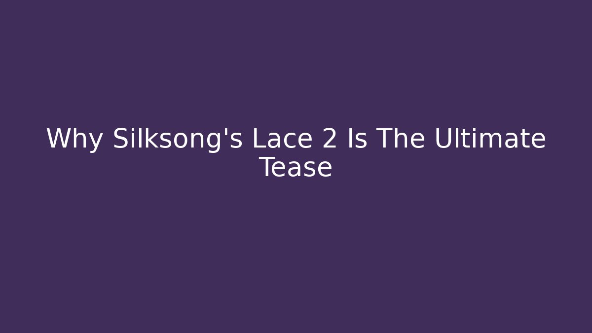 Why Silksong's Lace 2 Is The Ultimate Tease
