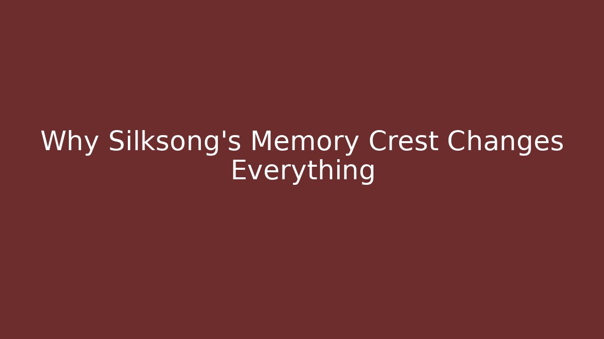 Why Silksong's Memory Crest Changes Everything