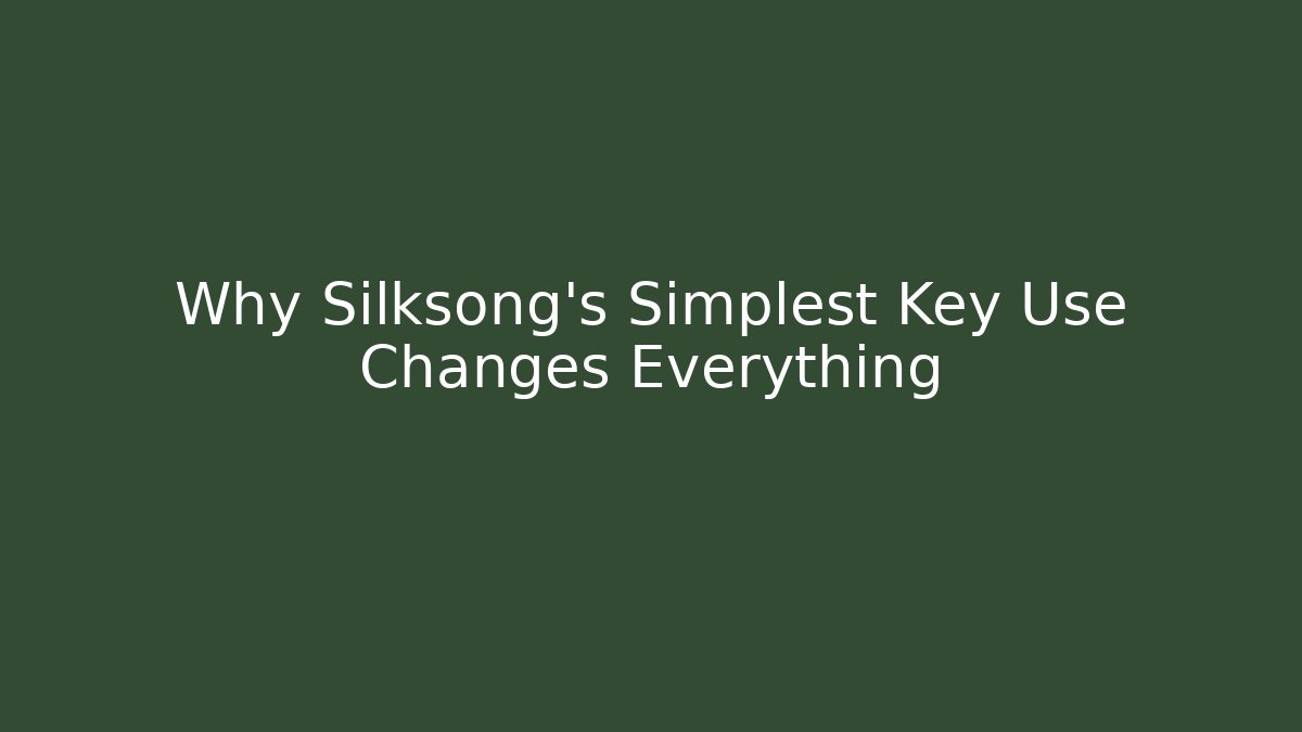 Why Silksong’s Simplest Key Use Changes Everything