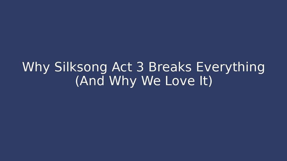 Why Silksong Act 3 Breaks Everything (And Why We Love It)
