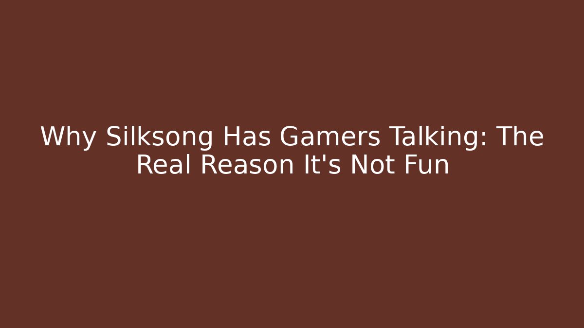 Why Silksong Has Gamers Talking: The Real Reason It's Not Fun