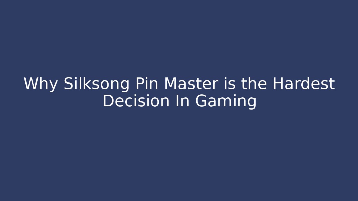 Why Silksong Pin Master is the Hardest Decision In Gaming