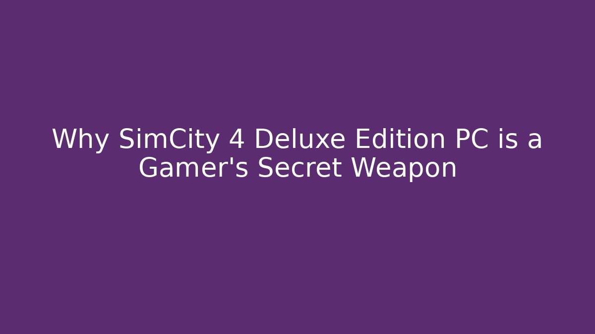 Why SimCity 4 Deluxe Edition PC is a Gamer’s Secret Weapon