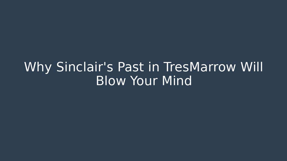 Why Sinclair's Past in TresMarrow Will Blow Your Mind - Critter Realm