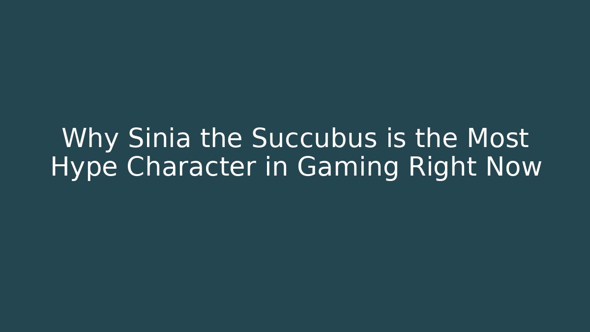 Why Sinia the Succubus is the Most Hype Character in Gaming Right Now