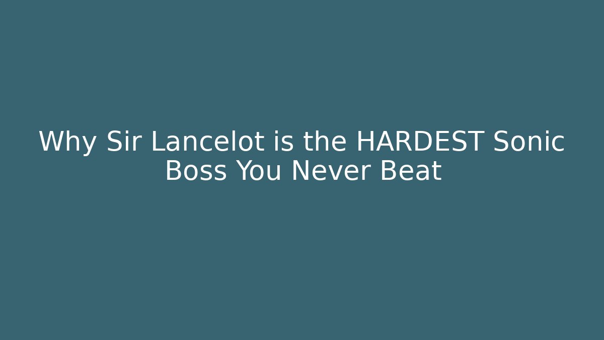 Why Sir Lancelot is the HARDEST Sonic Boss You Never Beat