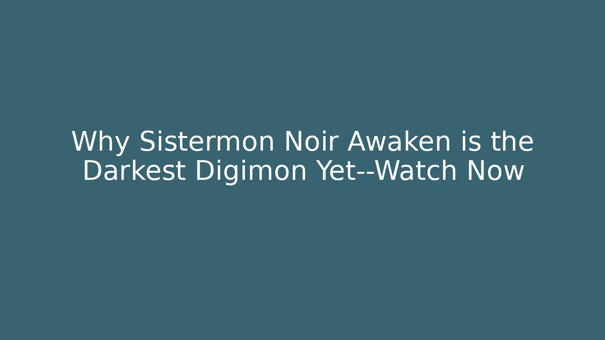 Why Sistermon Noir Awaken is the Darkest Digimon Yet—Watch Now