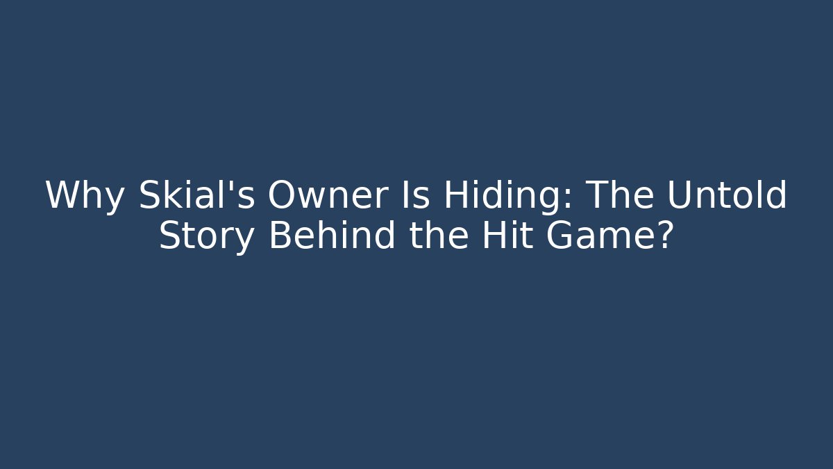 Why Skial's Owner Is Hiding: The Untold Story Behind the Hit Game?