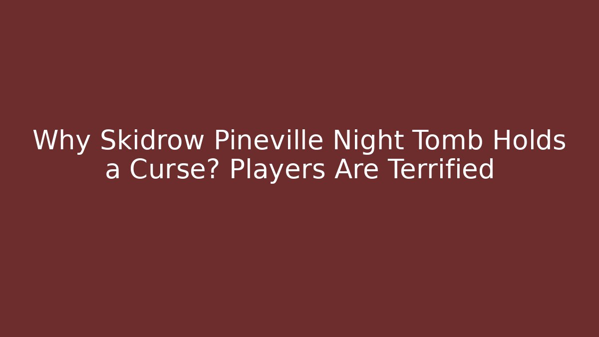 Why Skidrow Pineville Night Tomb Holds a Curse? Players Are Terrified