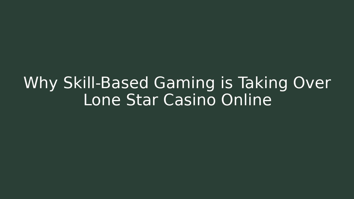 Why Skill-Based Gaming is Taking Over Lone Star Casino Online - Critter Realm