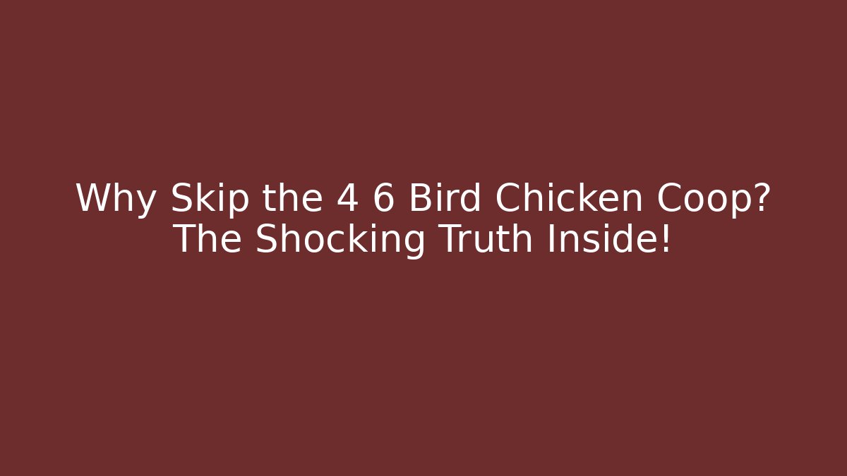 Why Skip the 4 6 Bird Chicken Coop? The Shocking Truth Inside! - Critter Realm