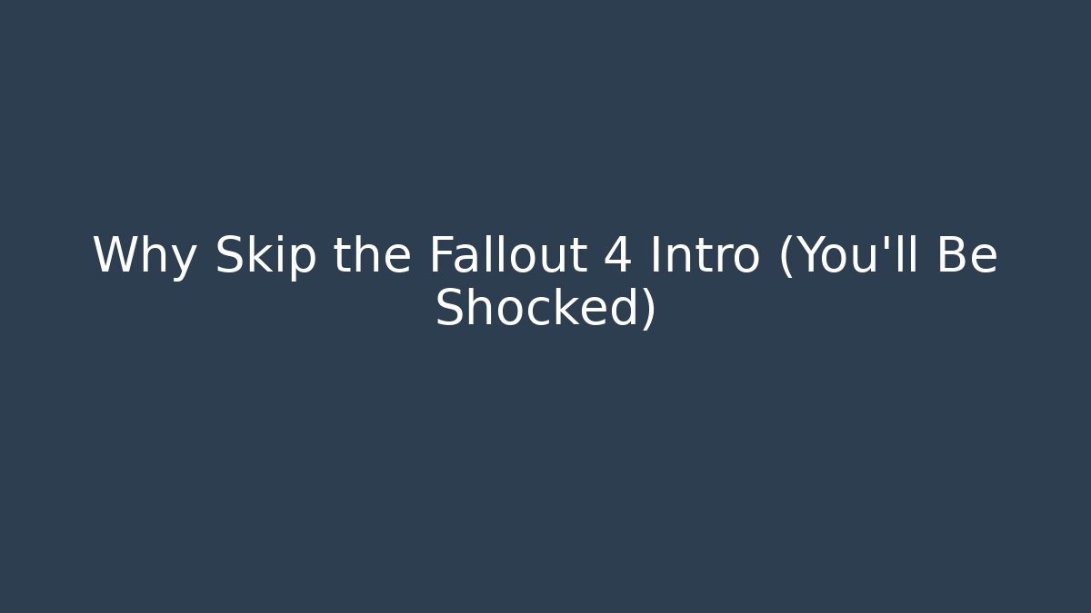 Why Skip the Fallout 4 Intro (You’ll Be Shocked)